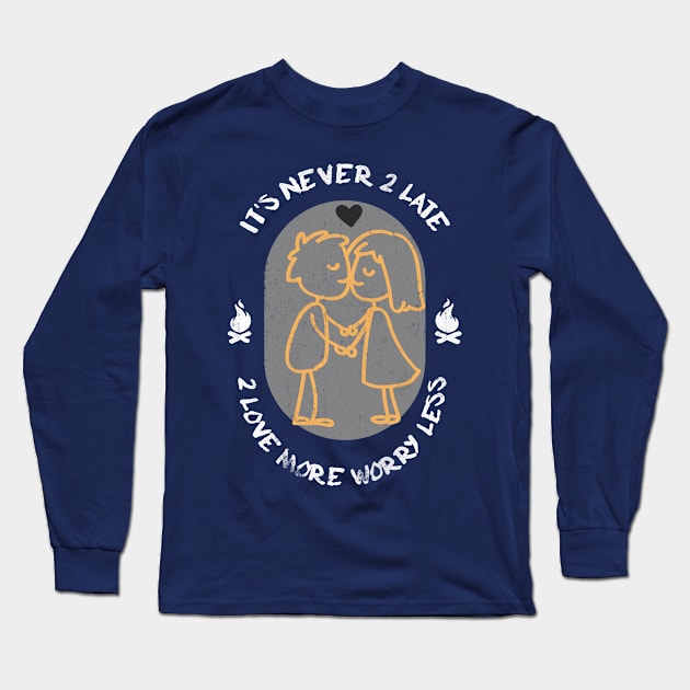 Never 2 late 2 love more & worry less Long Sleeve T-Shirt by Awesome T-Shirt Designs By Manou